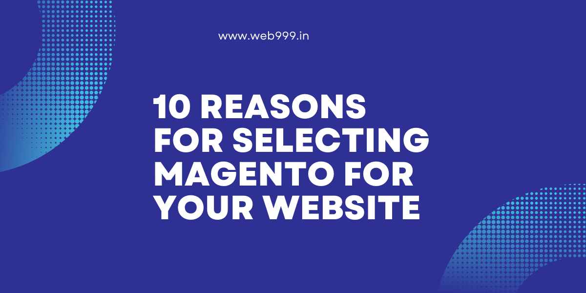 10 Reasons for Selecting Magento for Your Website